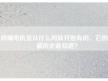 防爆電機是從什么時候開始有的，它的發(fā)展歷史誰知道？