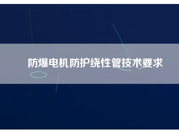 防爆電機(jī)防護(hù)繞性管技術(shù)要求
