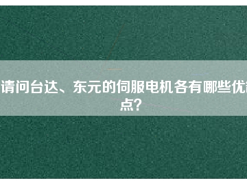 請問臺達、東元的伺服電機各有哪些優(yōu)缺點？