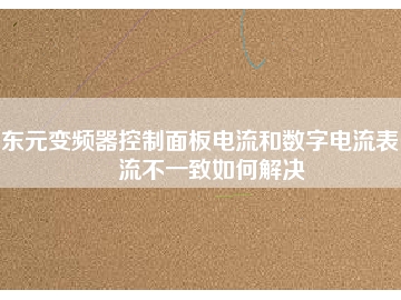東元變頻器控制面板電流和數字電流表電流不一致如何解決