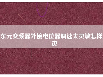 東元變頻器外接電位器調速太靈敏怎樣解決