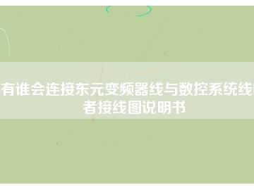 有誰會連接?xùn)|元變頻器線與數(shù)控系統(tǒng)線嗎者接線圖說明書