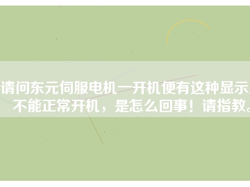 請問東元伺服電機一開機便有這種顯示且不能正常開機，是怎么回事！請指教。