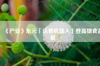 《產業(yè)》東元「送餐機器人」登高雄食品展