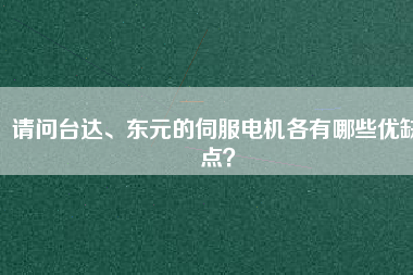 請(qǐng)問(wèn)臺(tái)達(dá)、東元的伺服電機(jī)各有哪些優(yōu)缺點(diǎn)？