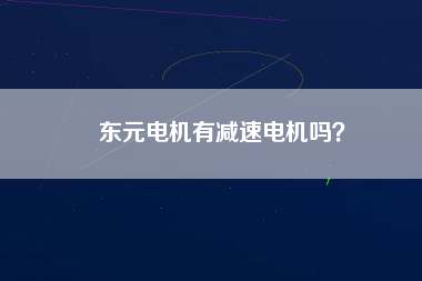 東元電機(jī)有減速電機(jī)嗎？