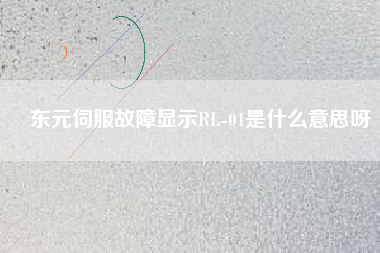 東元伺服故障顯示RL-01是什么意思呀