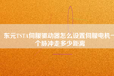東元TSTA伺服驅(qū)動器怎么設(shè)置伺服電機一個脈沖走多少距離